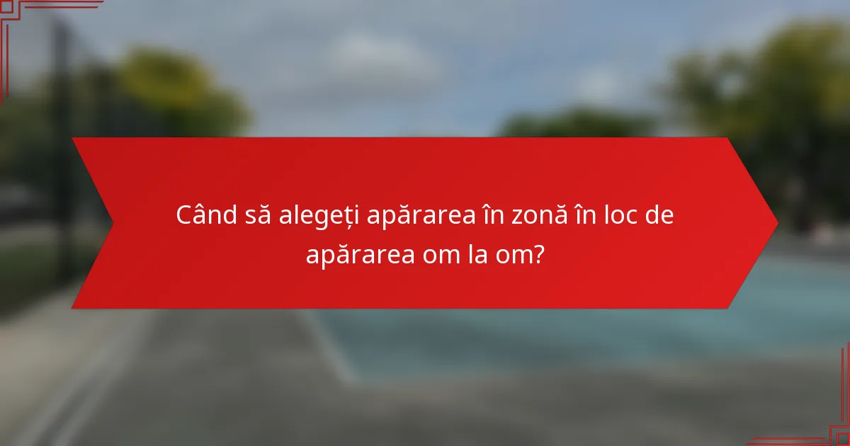 Când să alegeți apărarea în zonă în loc de apărarea om la om?
