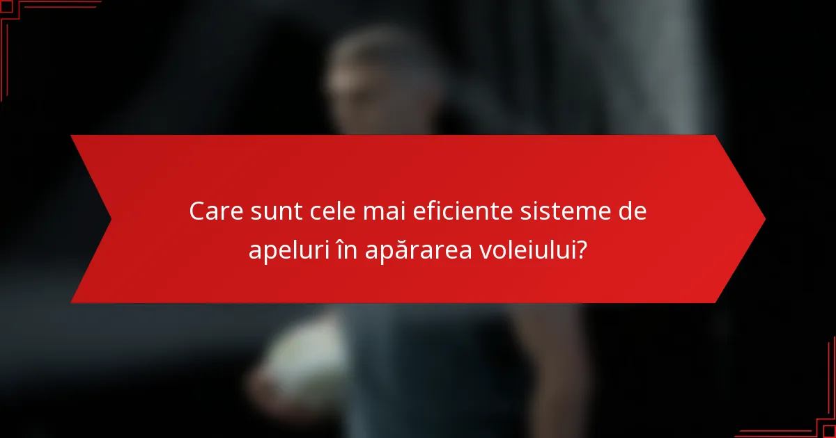 Care sunt cele mai eficiente sisteme de apeluri în apărarea voleiului?