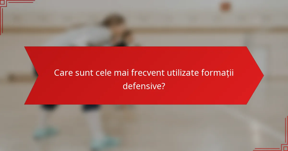 Care sunt cele mai frecvent utilizate formații defensive?