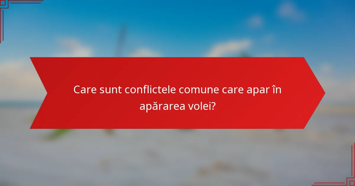 Care sunt conflictele comune care apar în apărarea volei?