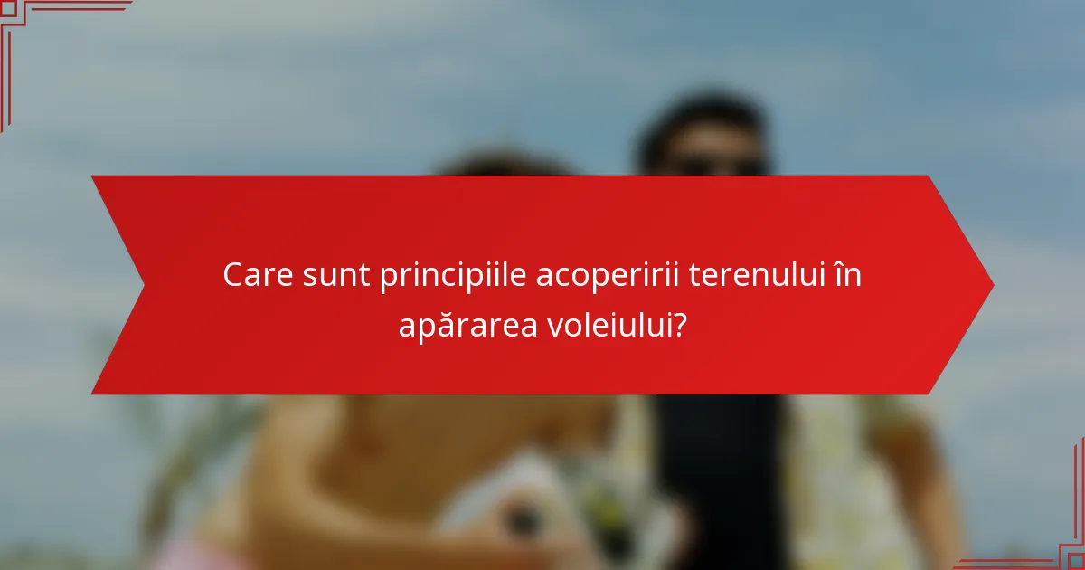 Care sunt principiile acoperirii terenului în apărarea voleiului?