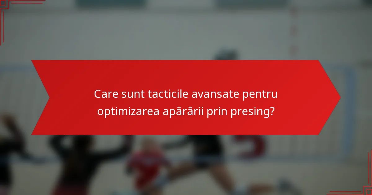 Care sunt tacticile avansate pentru optimizarea apărării prin presing?