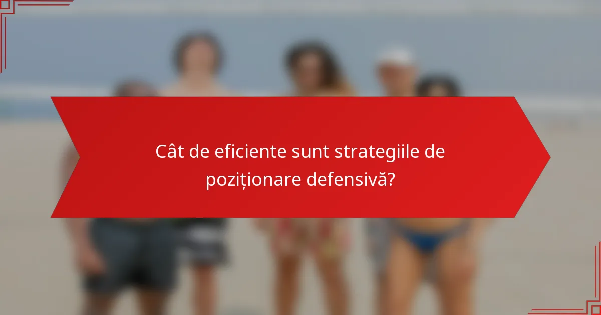 Cât de eficiente sunt strategiile de poziționare defensivă?
