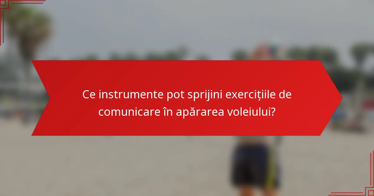 Ce instrumente pot sprijini exercițiile de comunicare în apărarea voleiului?