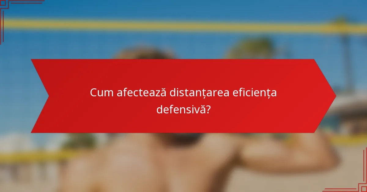 Cum afectează distanțarea eficiența defensivă?