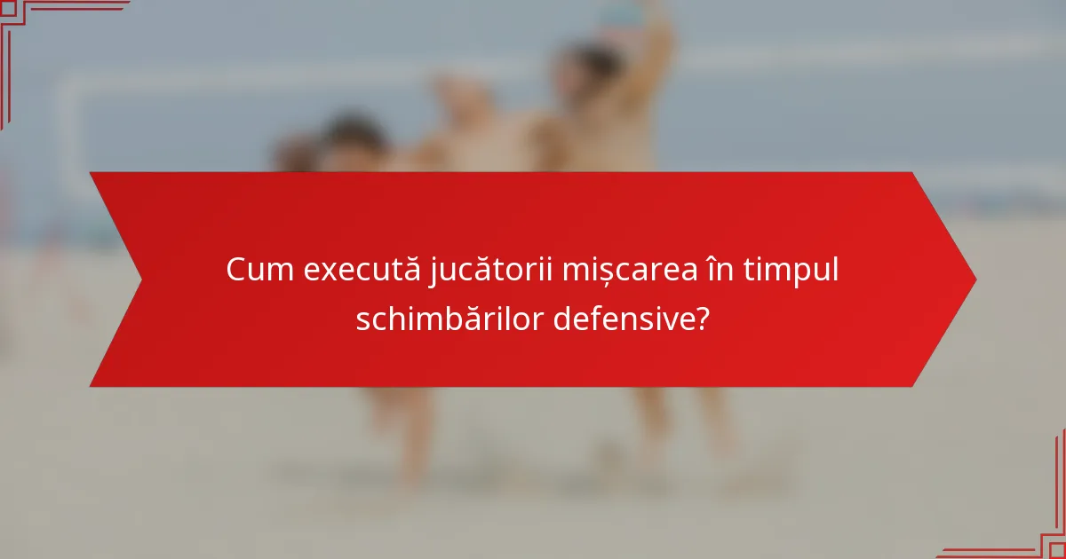 Cum execută jucătorii mișcarea în timpul schimbărilor defensive?