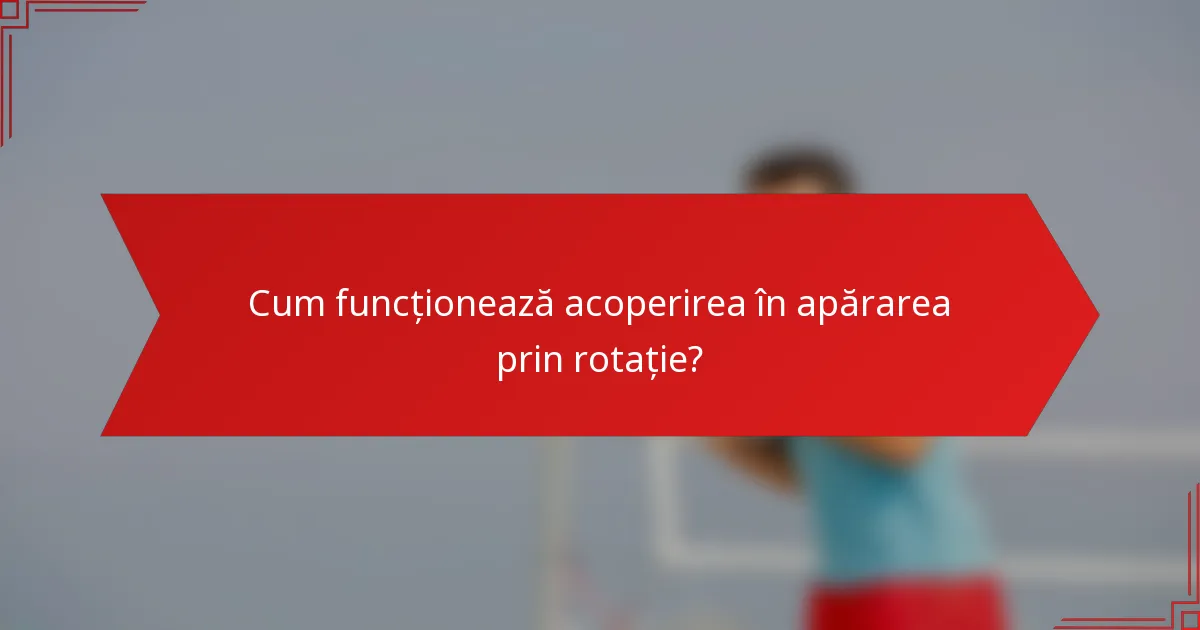 Cum funcționează acoperirea în apărarea prin rotație?