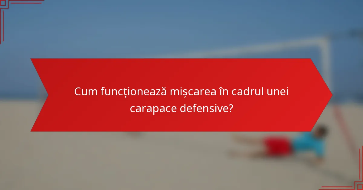Cum funcționează mișcarea în cadrul unei carapace defensive?