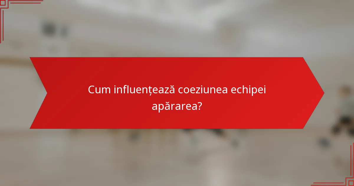 Cum influențează coeziunea echipei apărarea?