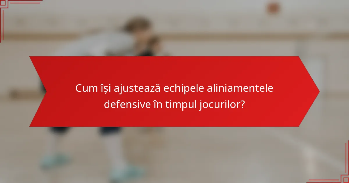 Cum își ajustează echipele aliniamentele defensive în timpul jocurilor?