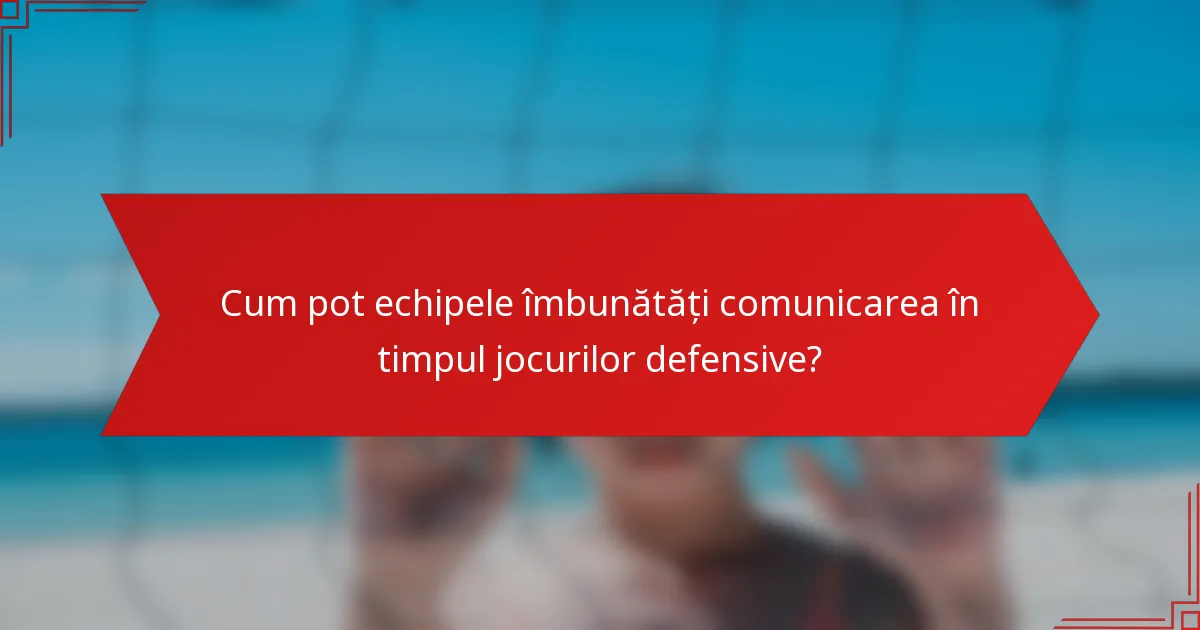 Cum pot echipele îmbunătăți comunicarea în timpul jocurilor defensive?