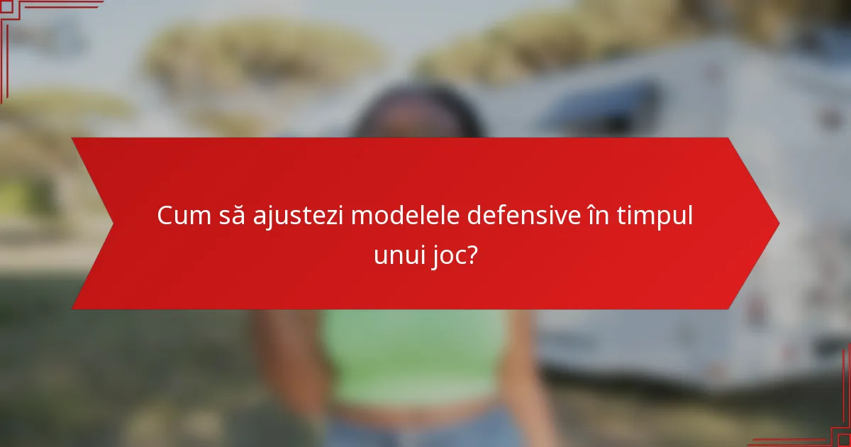 Cum să ajustezi modelele defensive în timpul unui joc?