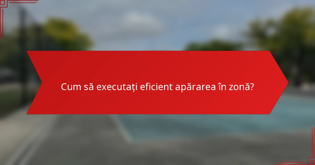 Cum să executați eficient apărarea în zonă?
