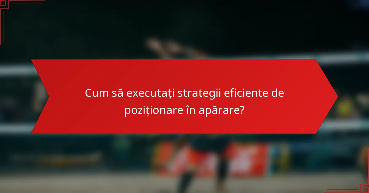 Cum să executați strategii eficiente de poziționare în apărare?