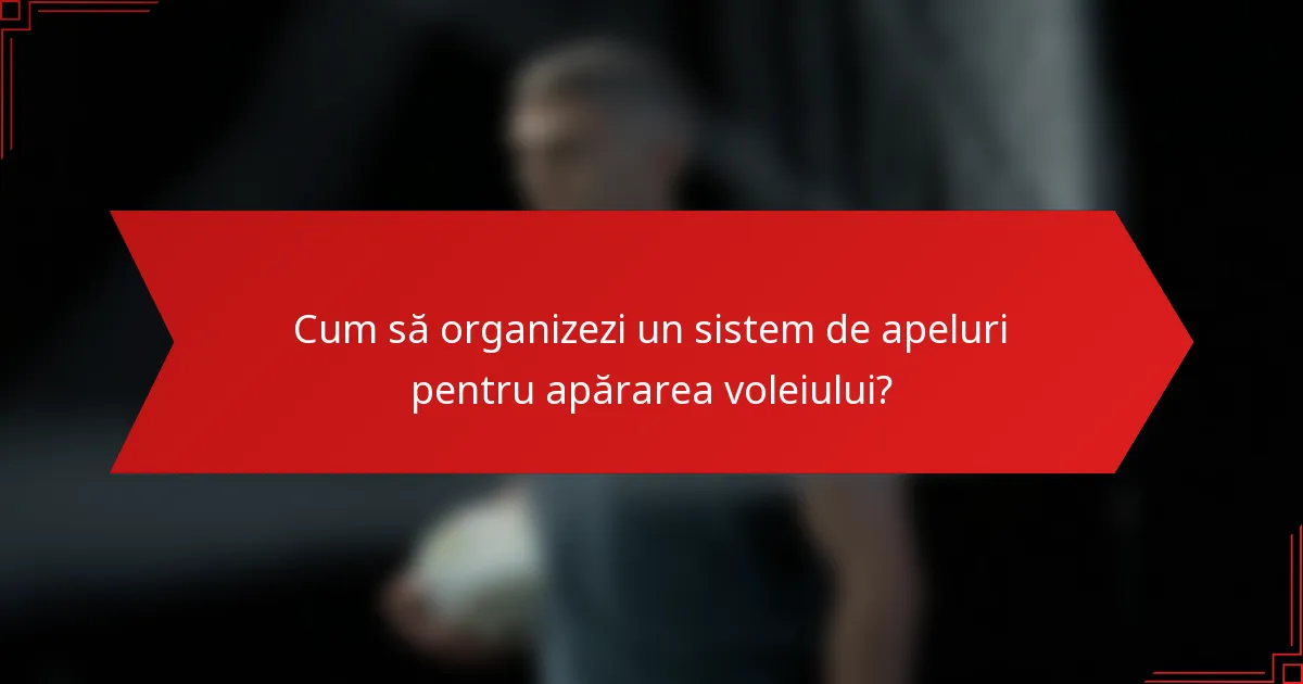 Cum să organizezi un sistem de apeluri pentru apărarea voleiului?