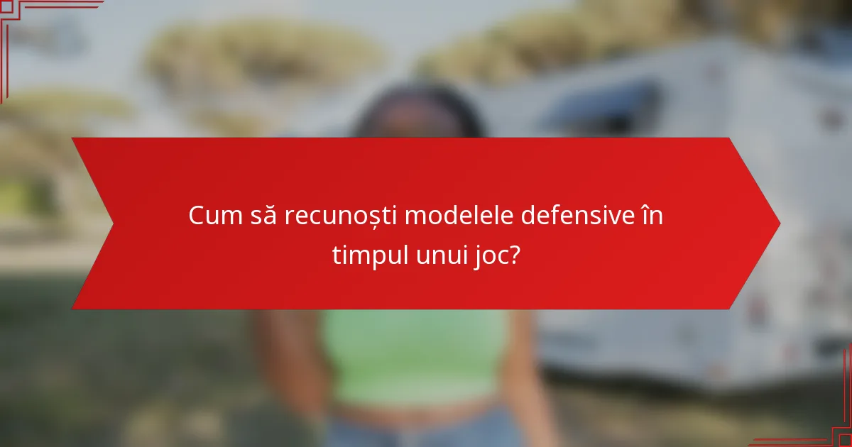 Cum să recunoști modelele defensive în timpul unui joc?