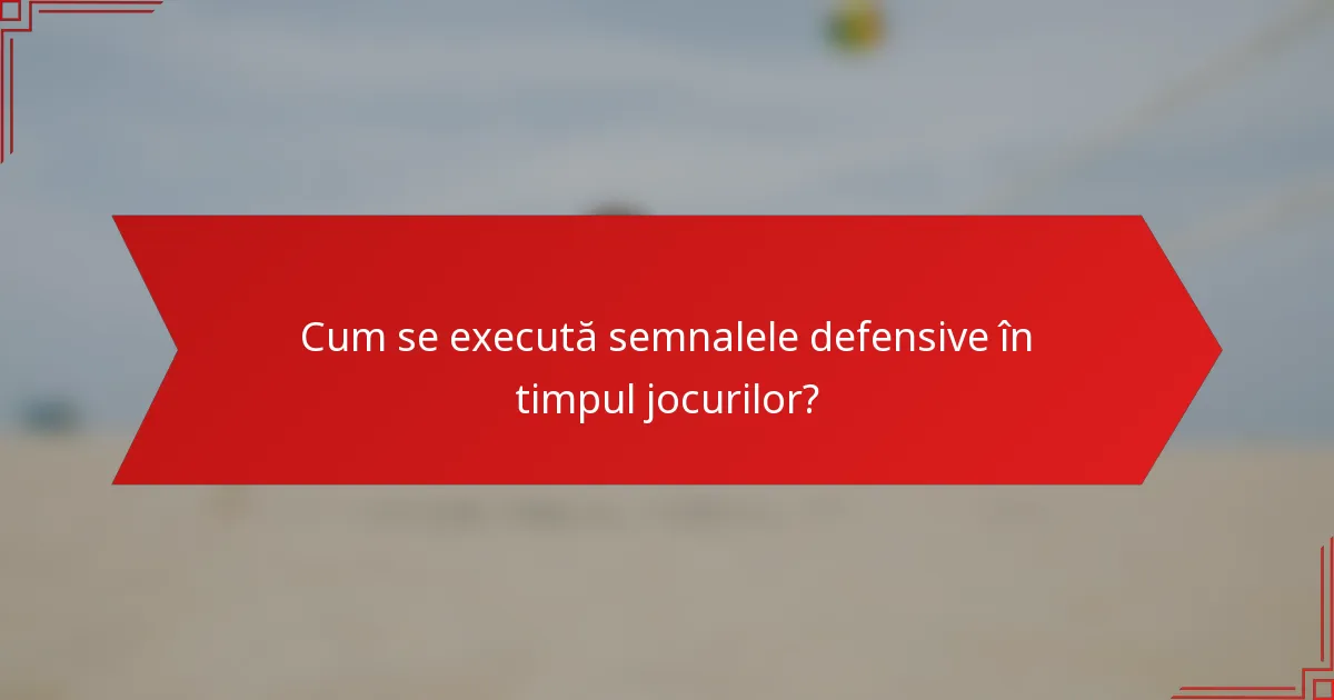 Cum se execută semnalele defensive în timpul jocurilor?